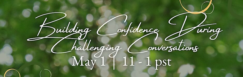 Suggested Topic: Building Confidence During Challenging Conversations